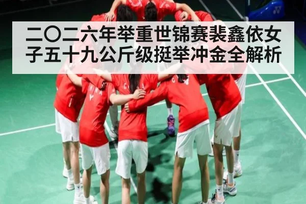 二〇二六年举重世锦赛裴鑫依女子五十九公斤级挺举冲金全解析